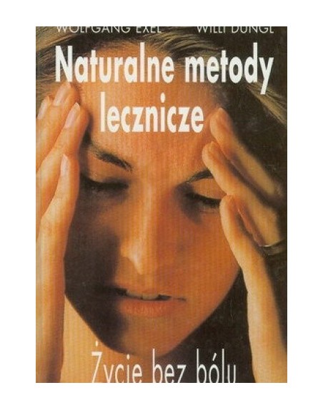 Naturalne metody lecznicze. Życie bez bólu Wolfganga Exela i Willi Dungl