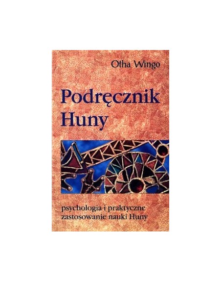 Podręcznik Huny. Psychologia i praktyczne zastosowanie nauki Huny Otha Wingo