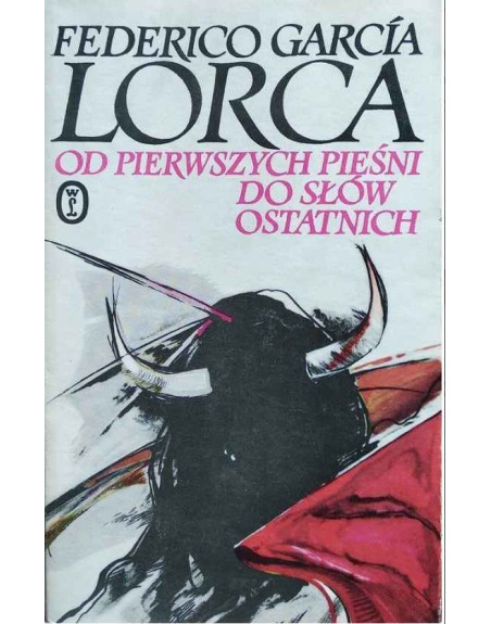 Od pierwszych pieśni do słów ostatnich Federico Garcia Lorca