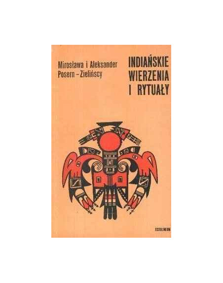 Indiańskie wierzenia i rytuały Mirosława i Aleksander Posern-Zielińscy
